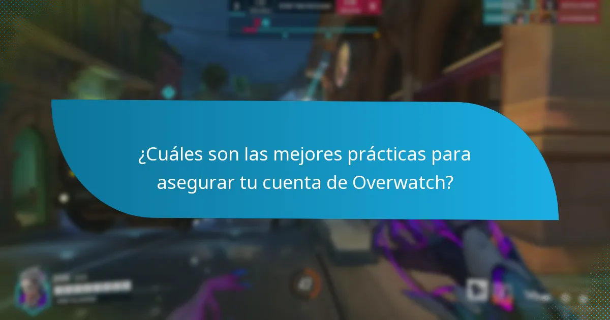 ¿Cuáles son las mejores prácticas para asegurar tu cuenta de Overwatch?